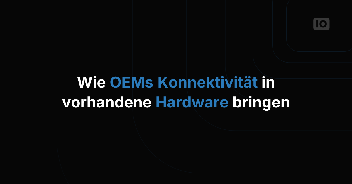 Wie OEMs bestehende Hardware-Produkte vernetzen