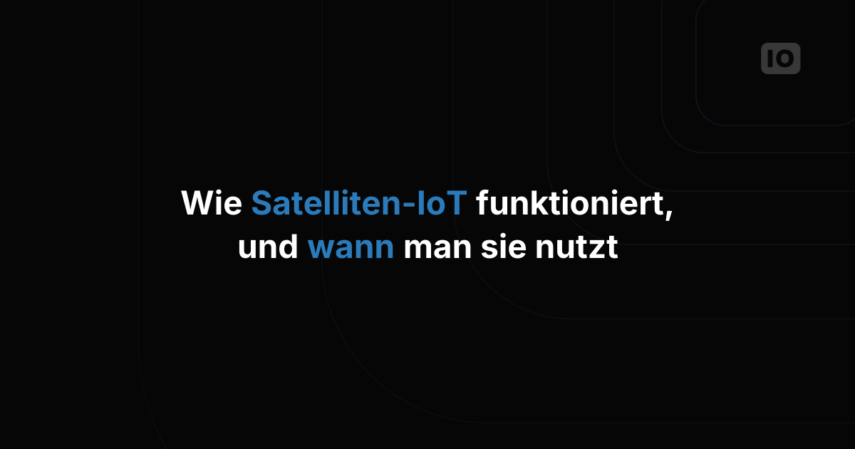 Wie Satelliten-IoT funktioniert (und wann es sich lohnt)