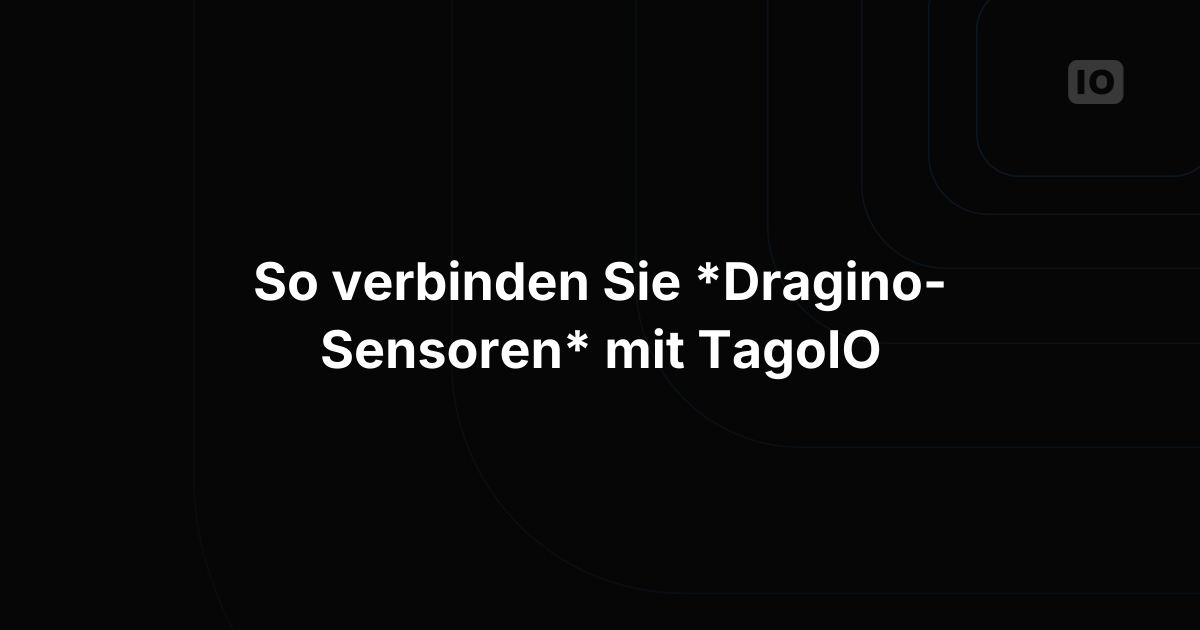So verbinden Sie Dragino-Sensoren mit TagoIO