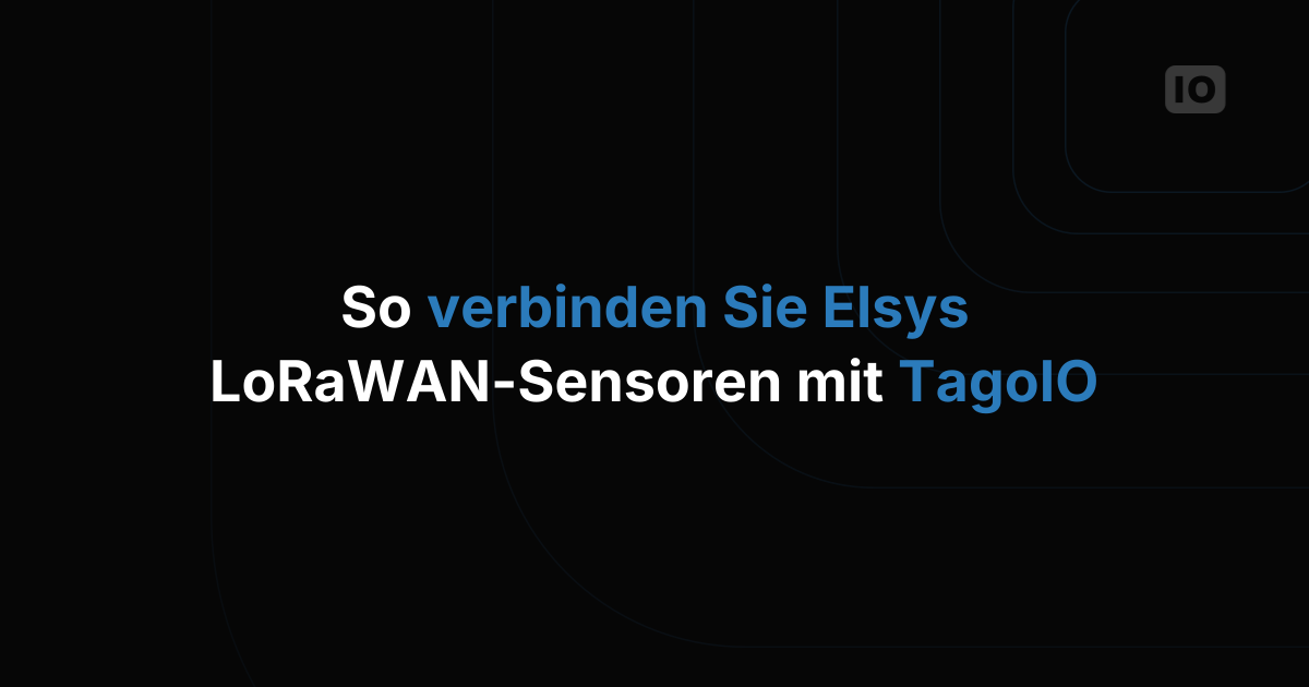Elsys LoRaWAN-Sensoren mit TagoIO verbinden