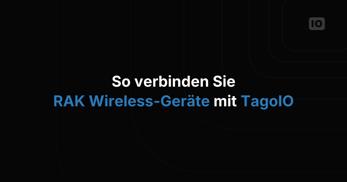 RAK Wireless Geräte mit TagoIO verbinden