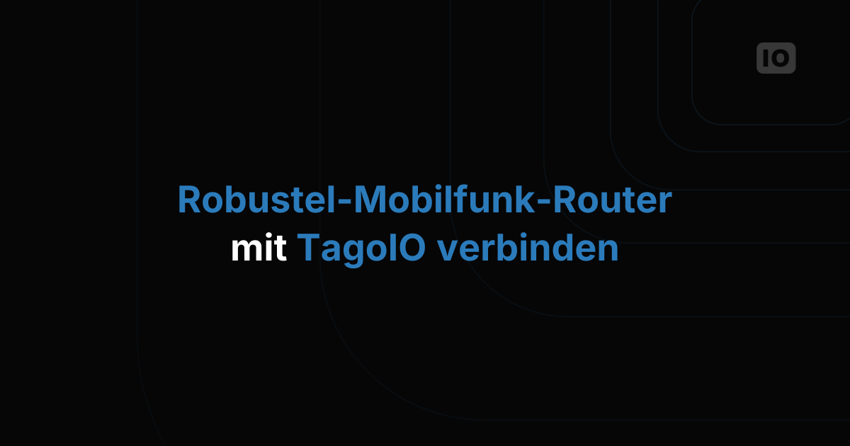 So verbinden Sie Robustel-Mobilfunk-Router mit TagoIO