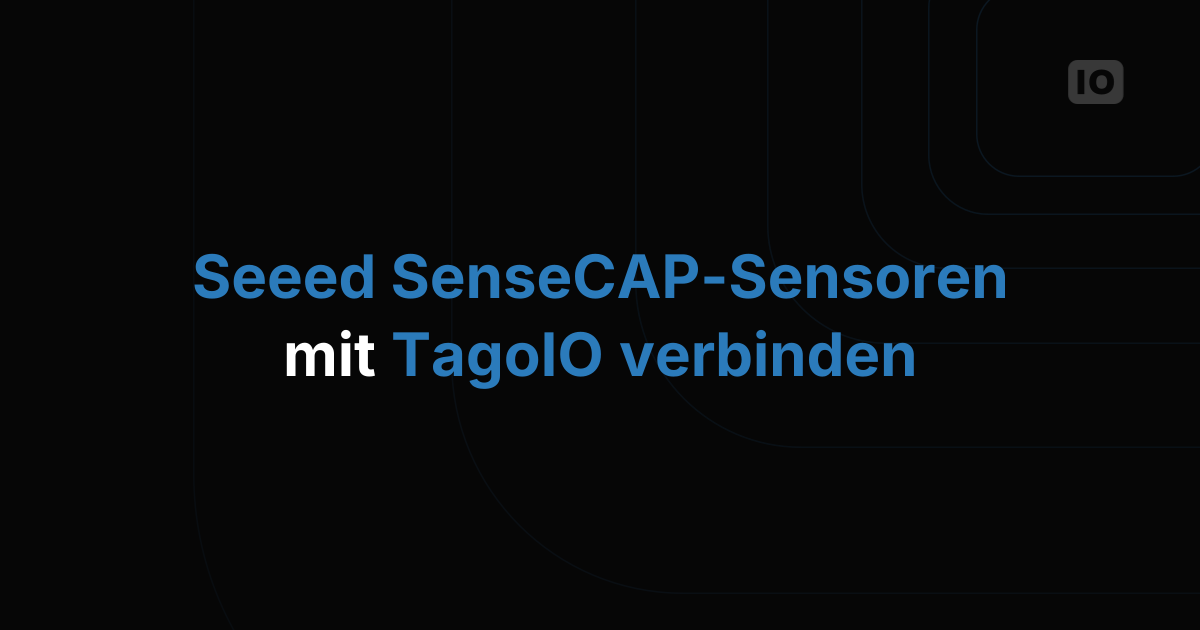 Seeed SenseCAP Sensoren mit TagoIO verbinden