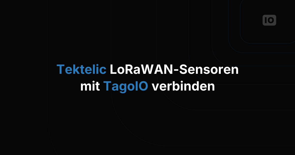 Tektelic LoRaWAN Sensoren mit TagoIO verbinden