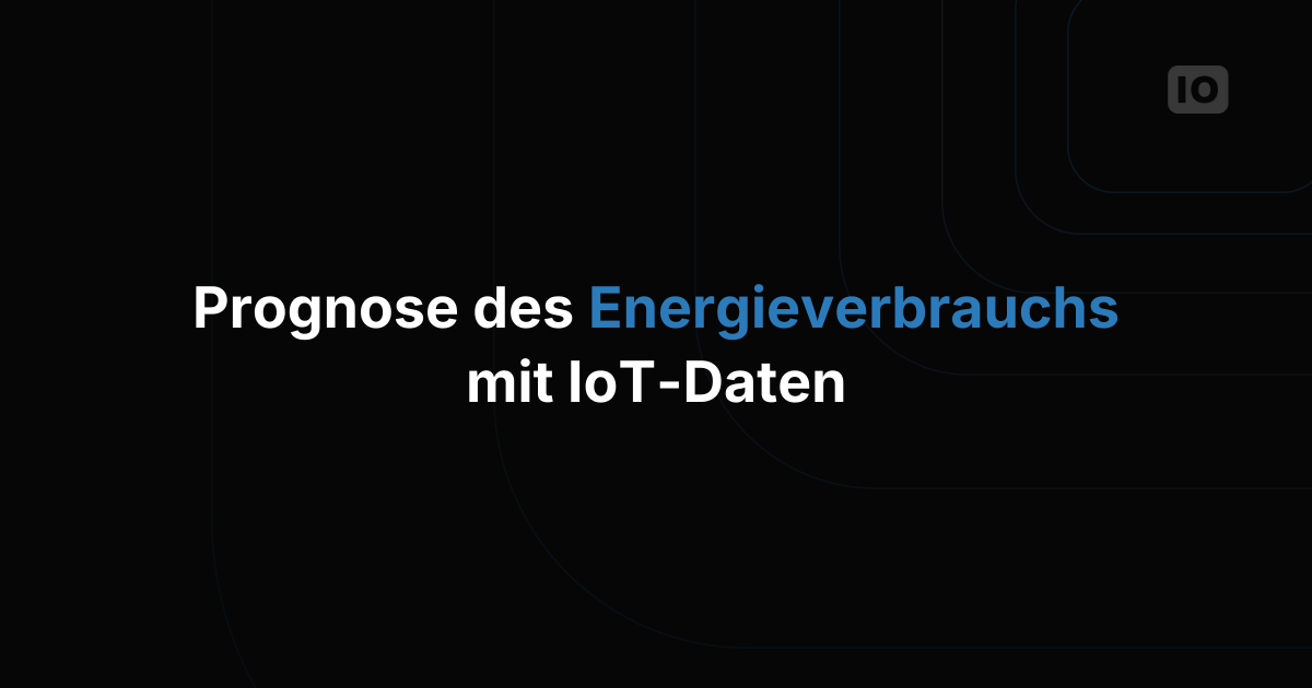 So prognostizieren Sie den Energieverbrauch mit IoT-Daten