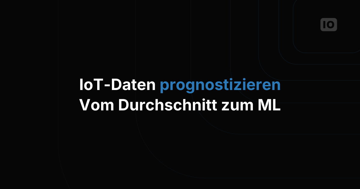 IoT-Sensordaten prognostizieren: Ein Praxisleitfaden