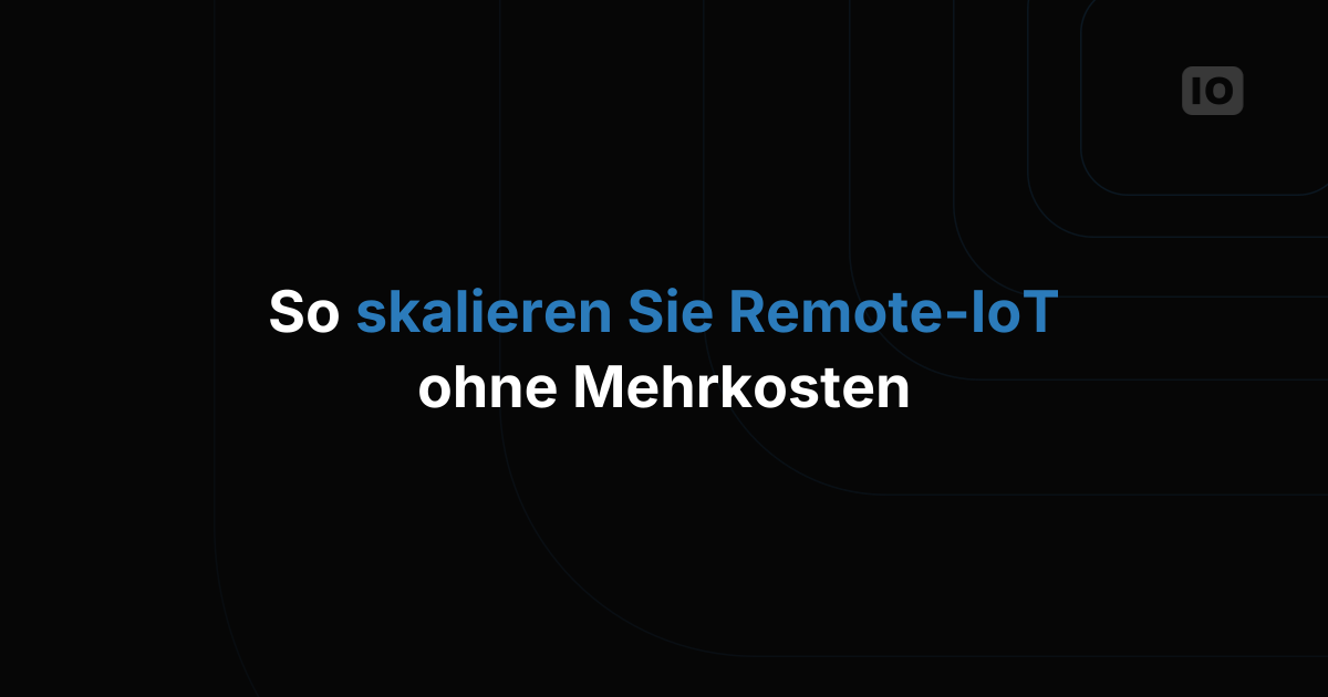 Wie Sie IoT-Deployments an entlegenen Standorten betreiben, ohne Ihr Budget zu sprengen