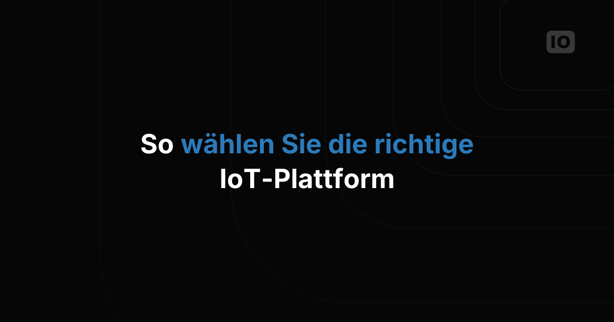 Executive Briefing: So wählen Sie eine IoT-Plattform aus