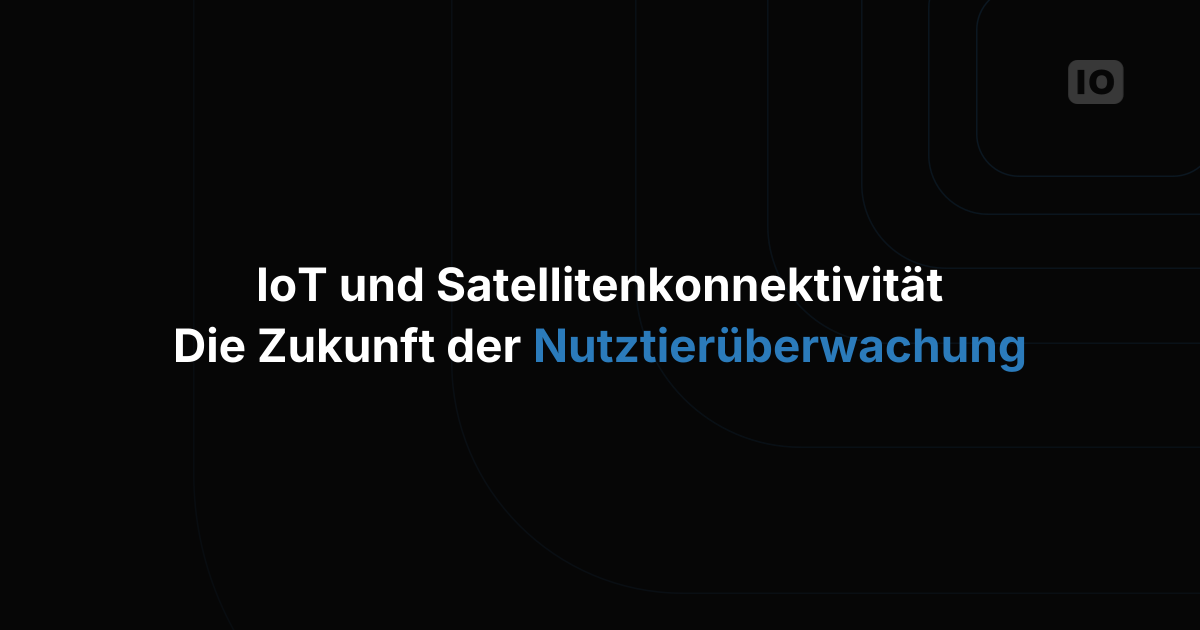 IoT und Satellitenkonnektivität: Die Zukunft der Nutztierüberwachung