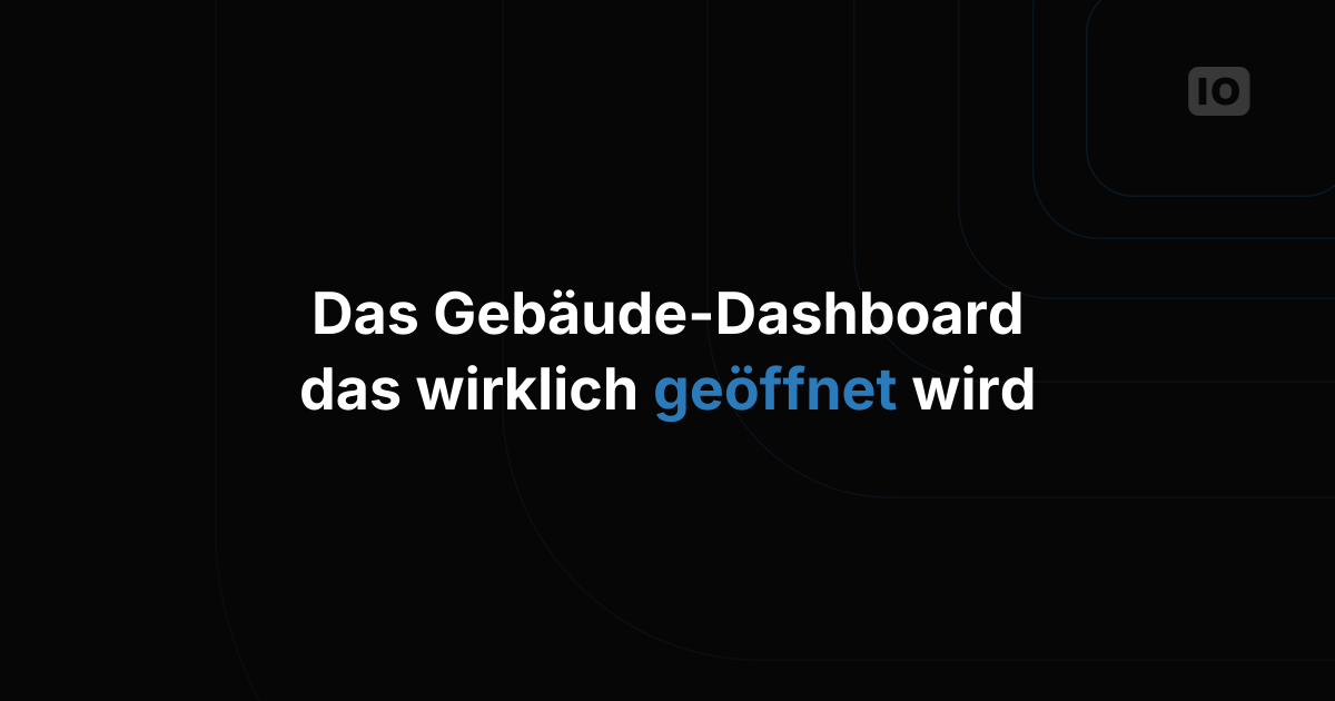 Wie ein gutes IoT-Dashboard für das Gebäudemanagement wirklich aussieht