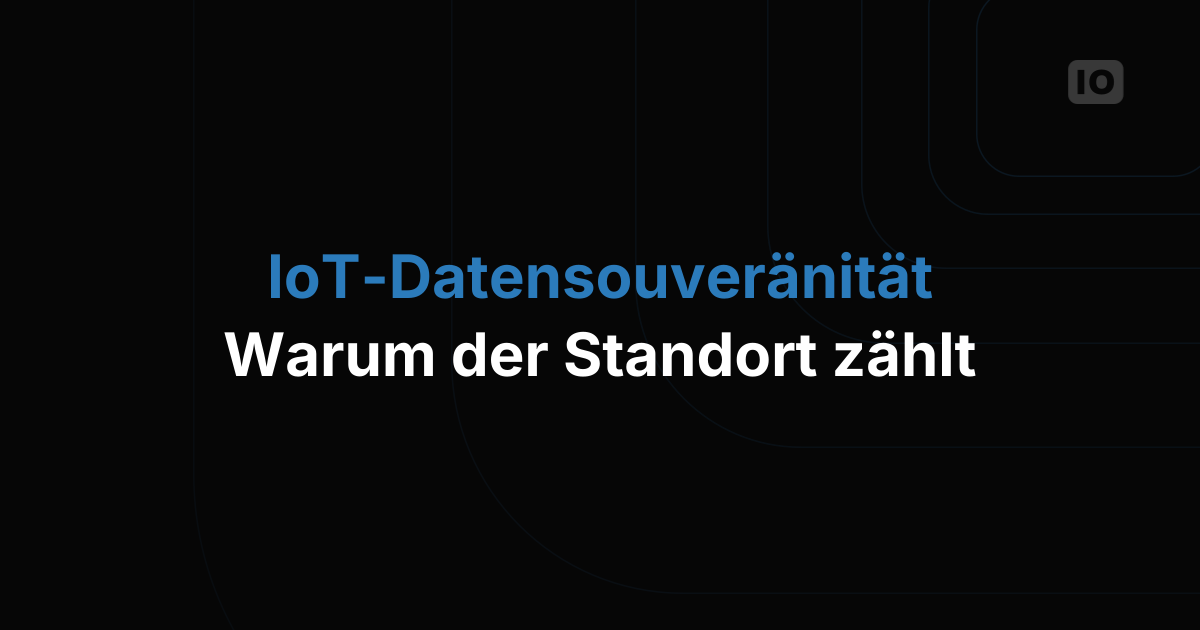 Datensouveränität im IoT: Warum der Standort Ihrer Daten wichtiger ist denn je