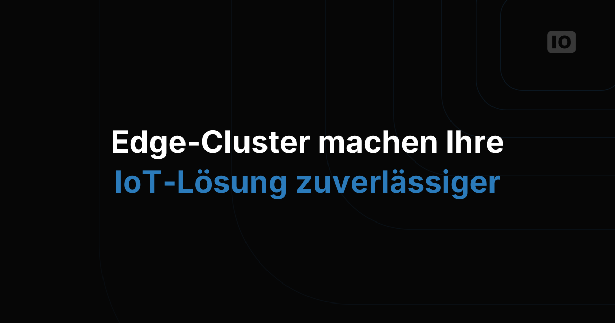 Edge Cluster: Machen Sie Ihre IoT-Lösung zuverlässiger