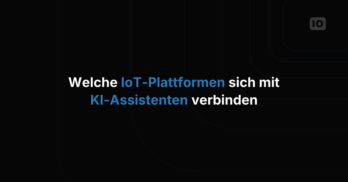 Welche IoT-Plattformen unterstützen KI-Assistenten-Integrationen von Haus aus