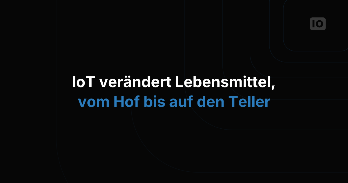 Wie IoT die Lebensmittelindustrie verändert