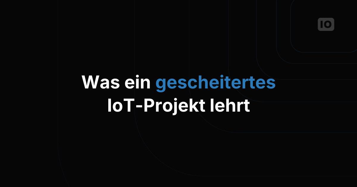 Was ein gescheitertes IoT-Projekt wirklich lehrt