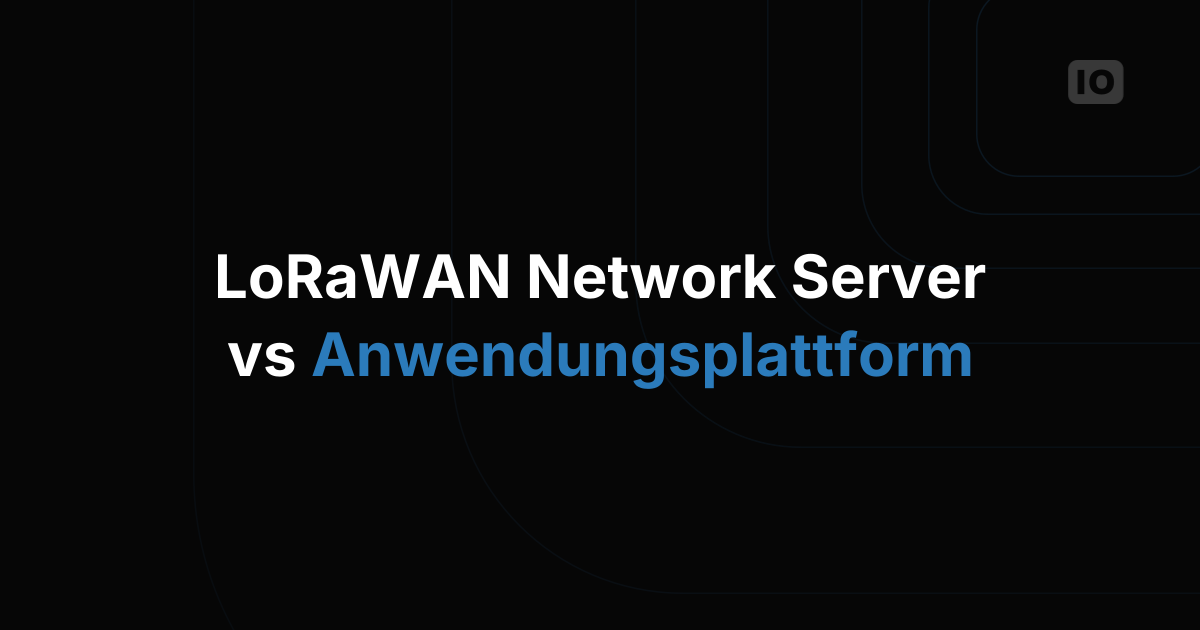 LoRaWAN Network Server vs IoT-Anwendungsplattform: was jede Schicht wirklich tut
