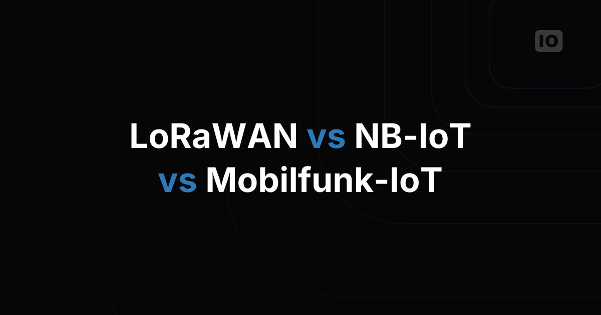 LoRaWAN vs. NB-IoT vs. Cellular IoT: So wählen Sie das richtige Netzwerk