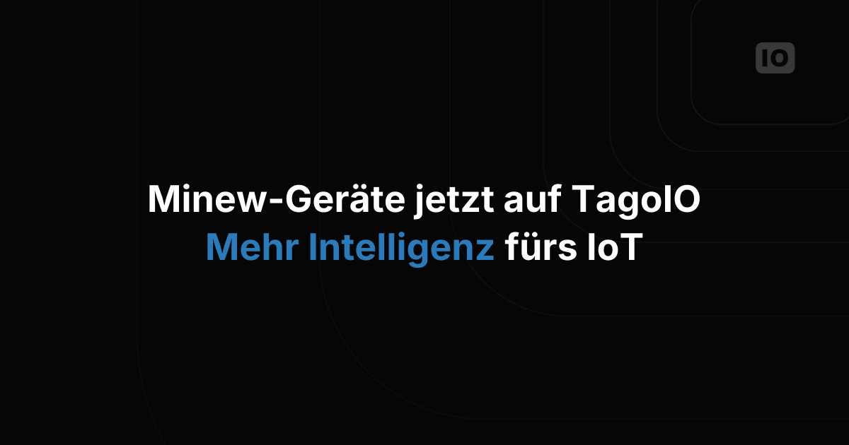 Mehr Intelligenz für Ihre IoT-Lösungen: Minew-Geräte jetzt in TagoIO integriert