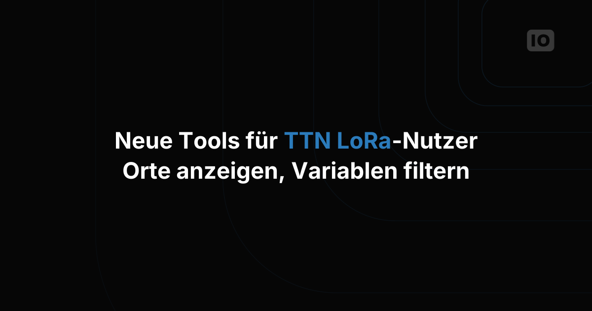 Neue Funktionen für TTN-LoRa-Nutzer