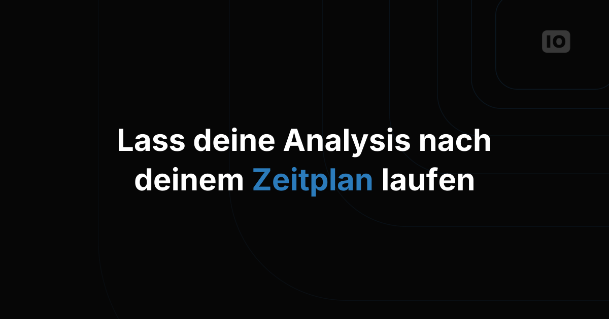 Neue Methoden, um festzulegen, wann eine Analysis läuft: Interval und Schedule
