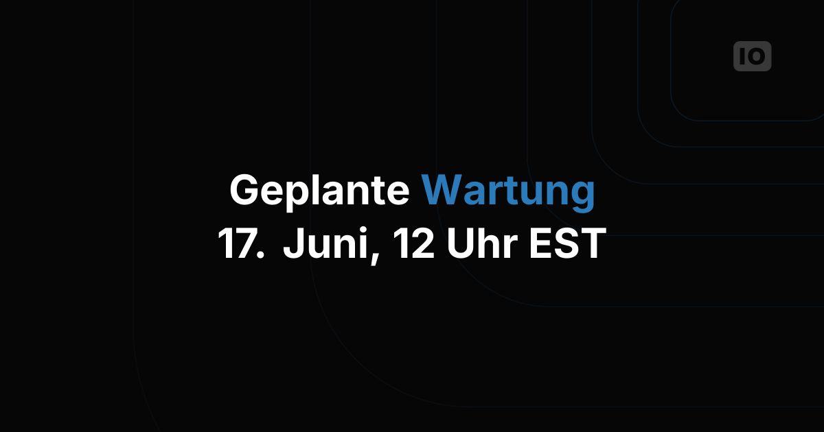 Geplante Wartung - 17. Juni, 12 Uhr EST