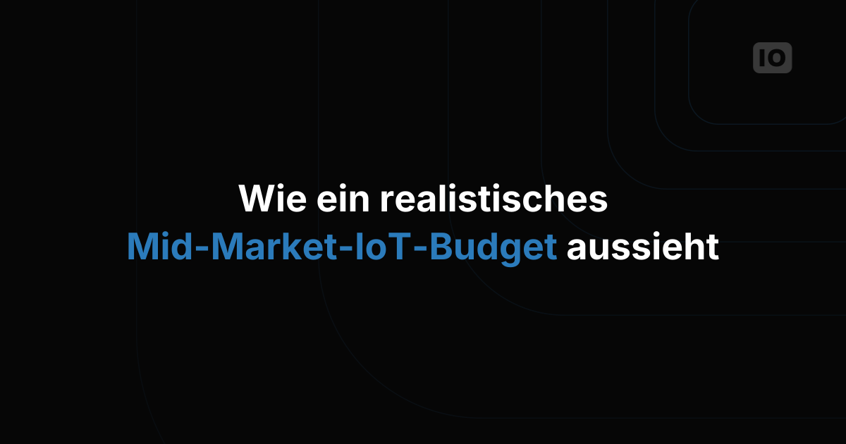 Wie sieht ein realistisches Budget für ein IoT-Projekt im Mittelstand aus?