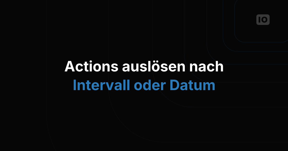 Actions mit Schedule sind ab sofort verfügbar!