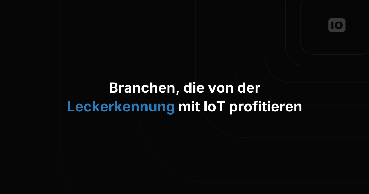 Branchen, die von der Leckage-Erkennung mit IoT profitieren