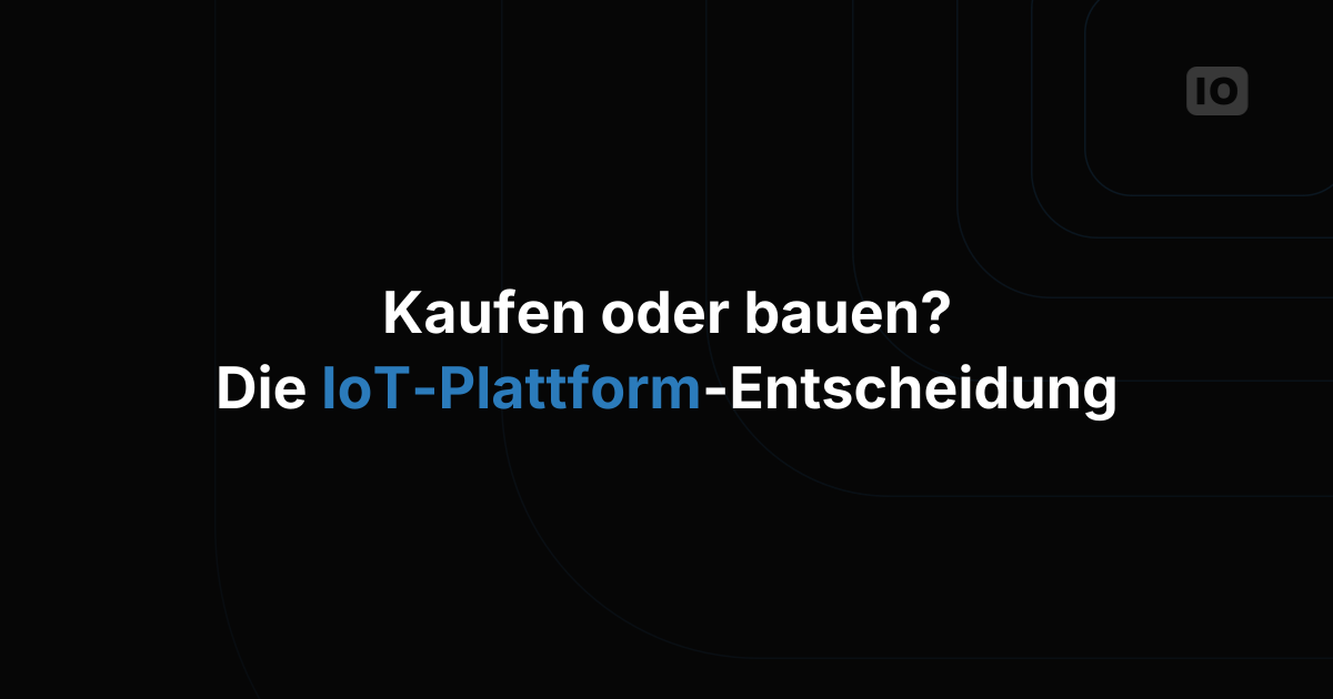 IoT-Plattform kaufen oder selbst bauen? Eine Entscheidung mit Tragweite
