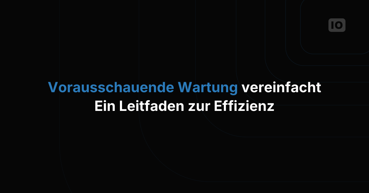 Predictive Maintenance leicht gemacht: Ein Leitfaden für mehr Effizienz