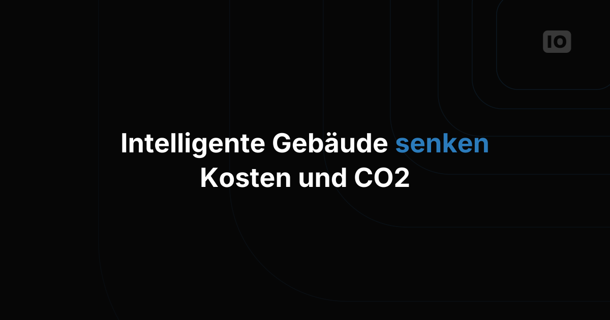 Wie Smart Buildings kostengünstige Nachhaltigkeit ermöglichen