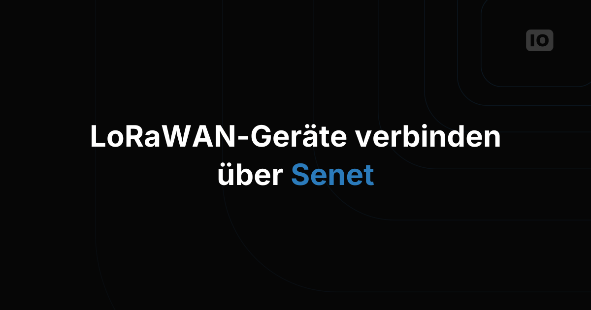 TagoIO ist jetzt direkt in das LoRaWAN-Netzwerk von Senet integriert