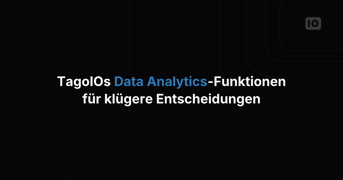 Die Data-Analytics-Funktionen von TagoIO für klügere Entscheidungen
