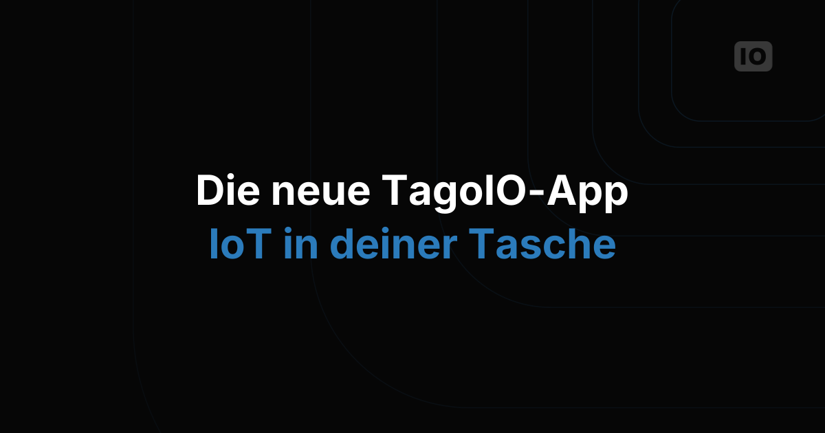 Die neue TagoIO Mobile App: IoT-Management direkt in Ihrer Hand