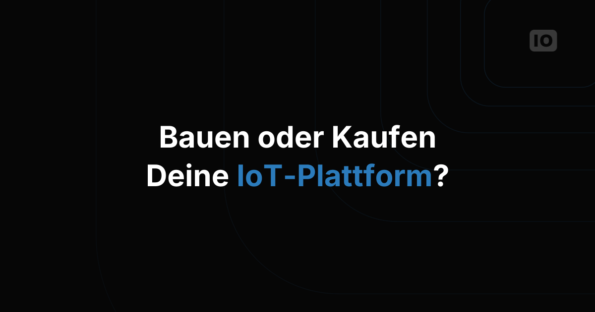 Worauf Sie beim Aufbau oder der Auswahl einer IoT-Plattform achten sollten