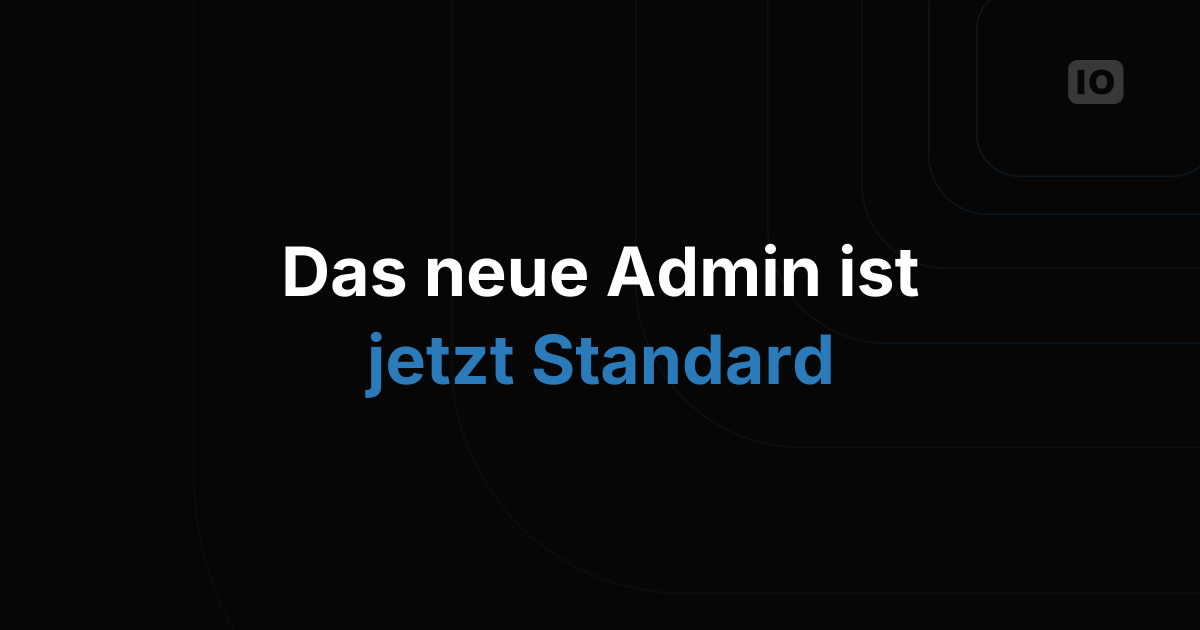 Das neue Admin ist jetzt Standard!