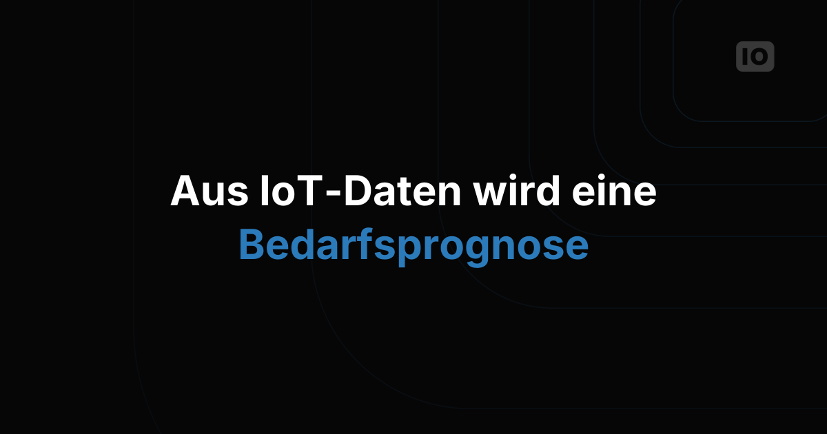 So wird aus IoT-Daten eine Bedarfsprognose