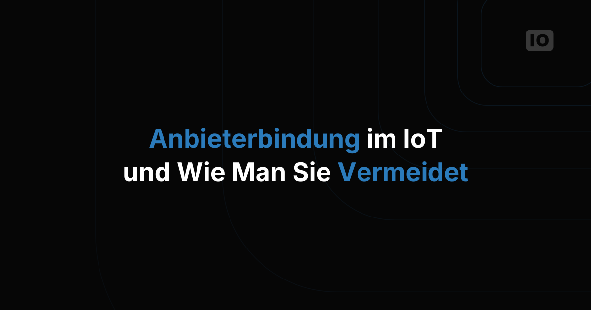 Was ist Vendor Lock-in bei IoT-Plattformen und wie vermeide ich ihn?