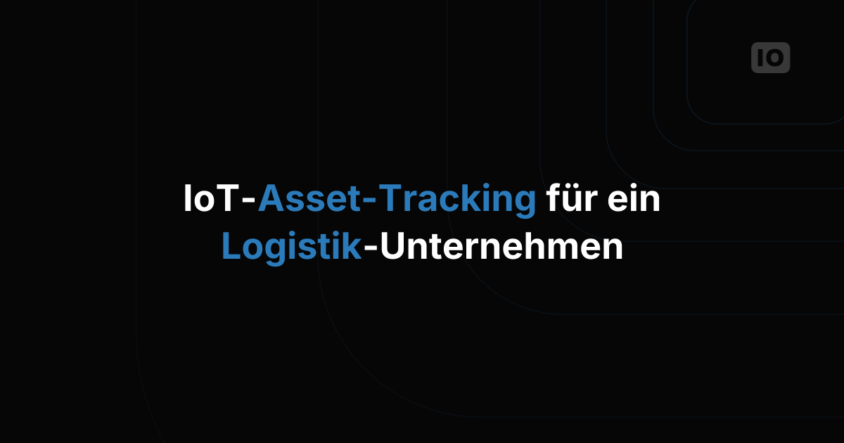 So sieht IoT-Asset-Tracking für ein Logistikunternehmen wirklich aus