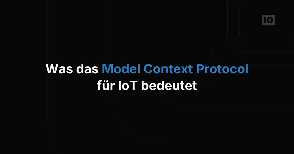 Was das Model Context Protocol (MCP) für IoT bedeutet