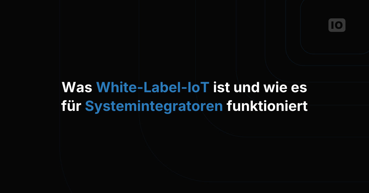 Was White-Label-IoT ist und wie es für Systemintegratoren funktioniert