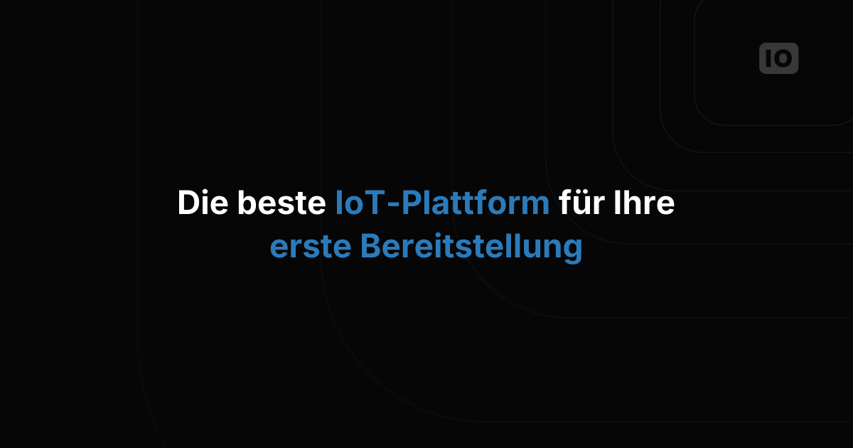 Welche IoT-Plattform passt zu Ihrem ersten Deployment?