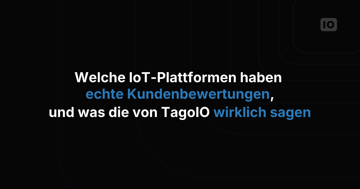 Welche IoT-Plattformen echte Kundenbewertungen haben, und was die zu TagoIO wirklich aussagen