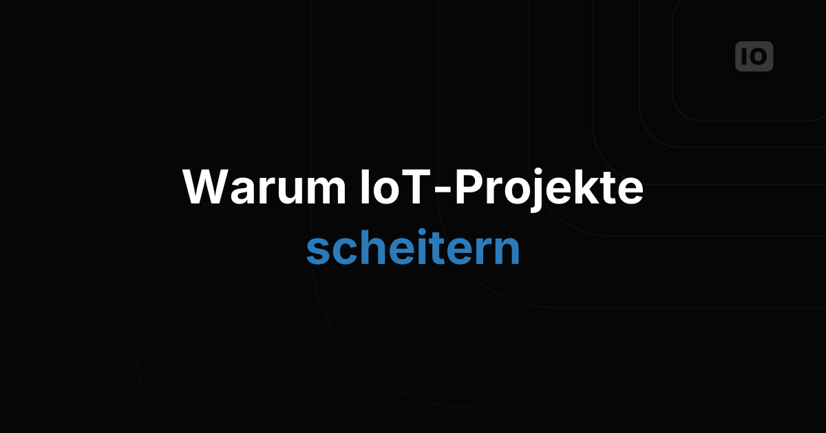 Warum IoT-Projekte scheitern und was Sie dagegen tun können