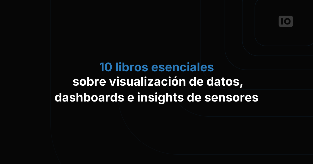 10 libros esenciales sobre visualización de datos, dashboards e insights basados en sensores