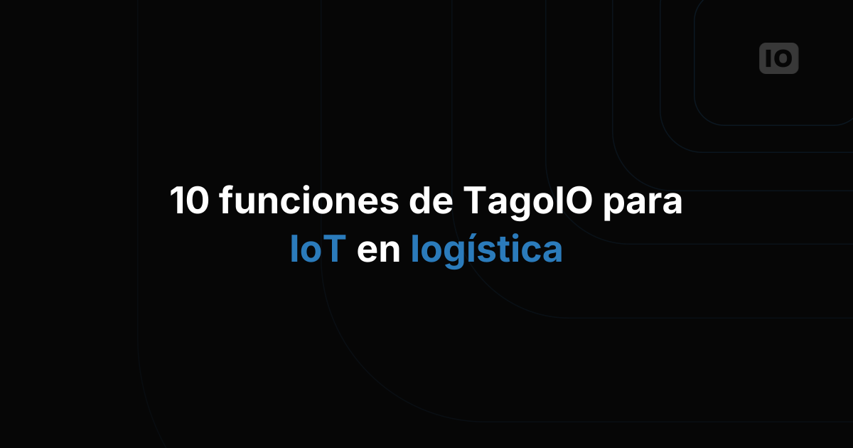 10 funciones de TagoIO para IoT en logística