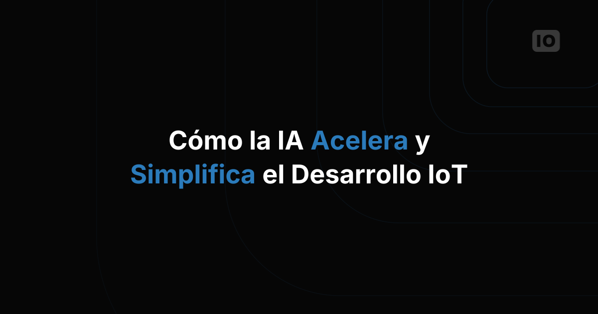 Cómo la IA acelera y simplifica el desarrollo de IoT
