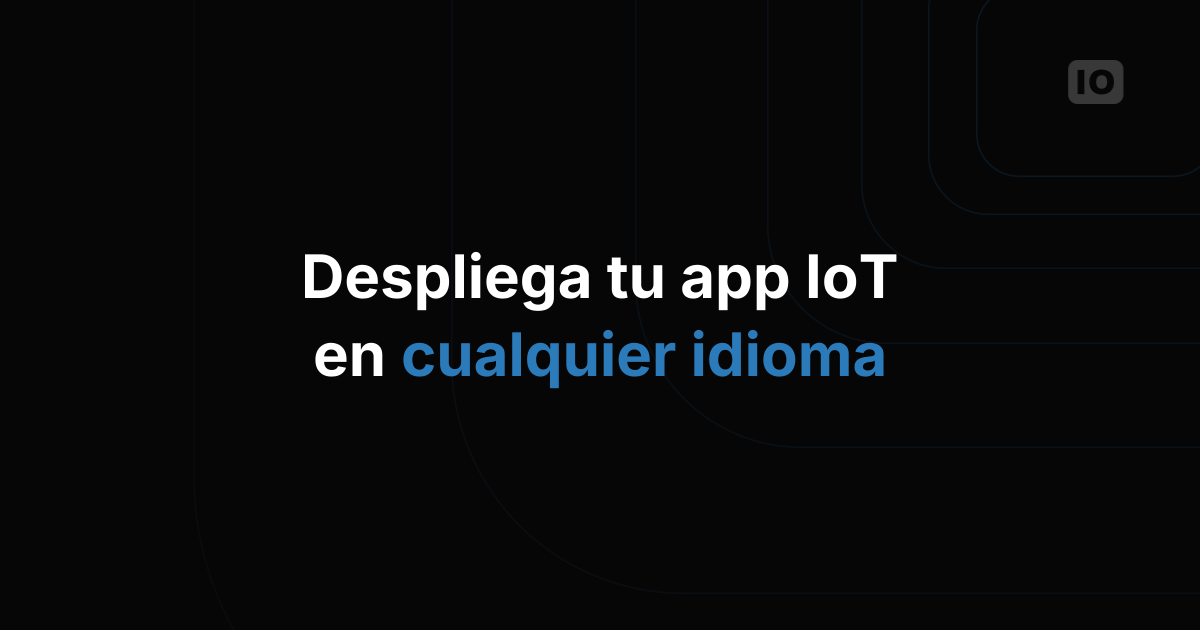 Lanza tu aplicación de IoT en cualquier idioma