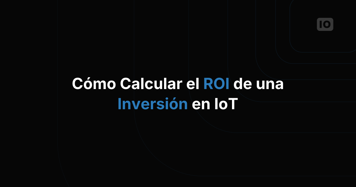 Cómo calculan las empresas el ROI de una inversión en IoT