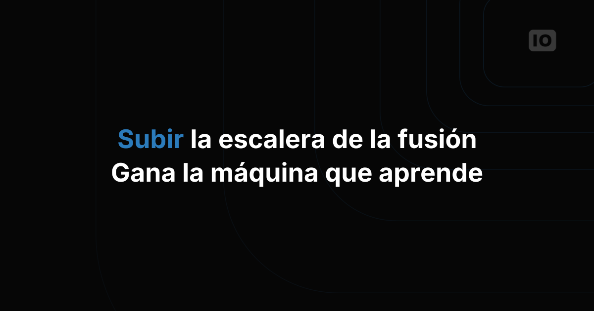 Subir la escalera de la fusión